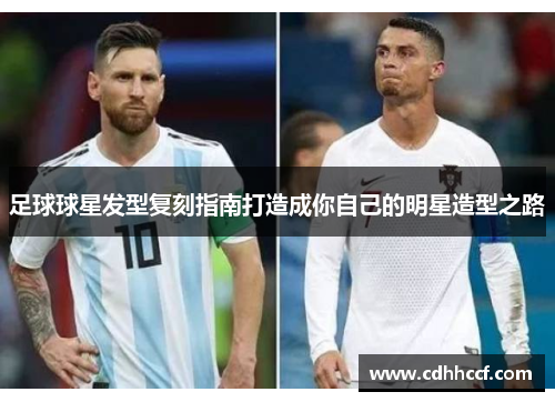 足球球星发型复刻指南打造成你自己的明星造型之路
