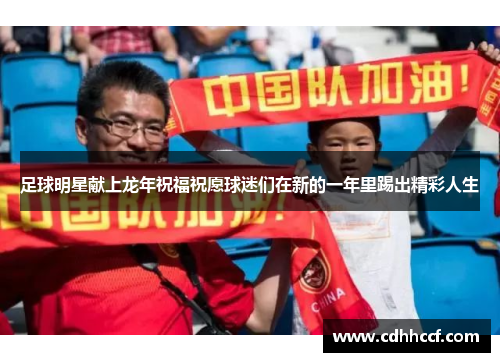 足球明星献上龙年祝福祝愿球迷们在新的一年里踢出精彩人生