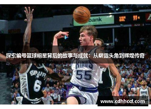 探索编号篮球明星背后的故事与成就：从崭露头角到辉煌传奇