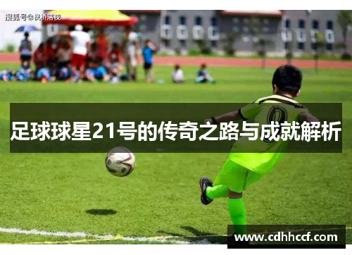 足球球星21号的传奇之路与成就解析