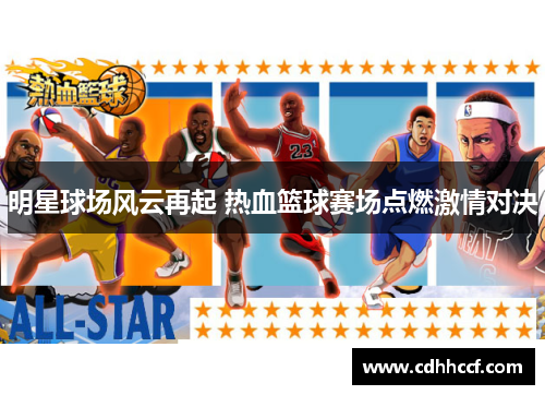 明星球场风云再起 热血篮球赛场点燃激情对决