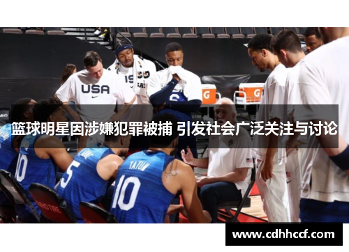 篮球明星因涉嫌犯罪被捕 引发社会广泛关注与讨论