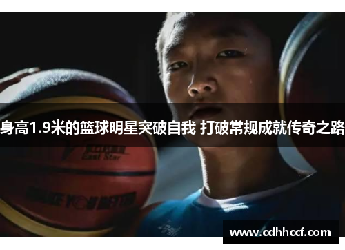 身高1.9米的篮球明星突破自我 打破常规成就传奇之路