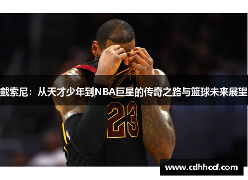 戴索尼：从天才少年到NBA巨星的传奇之路与篮球未来展望